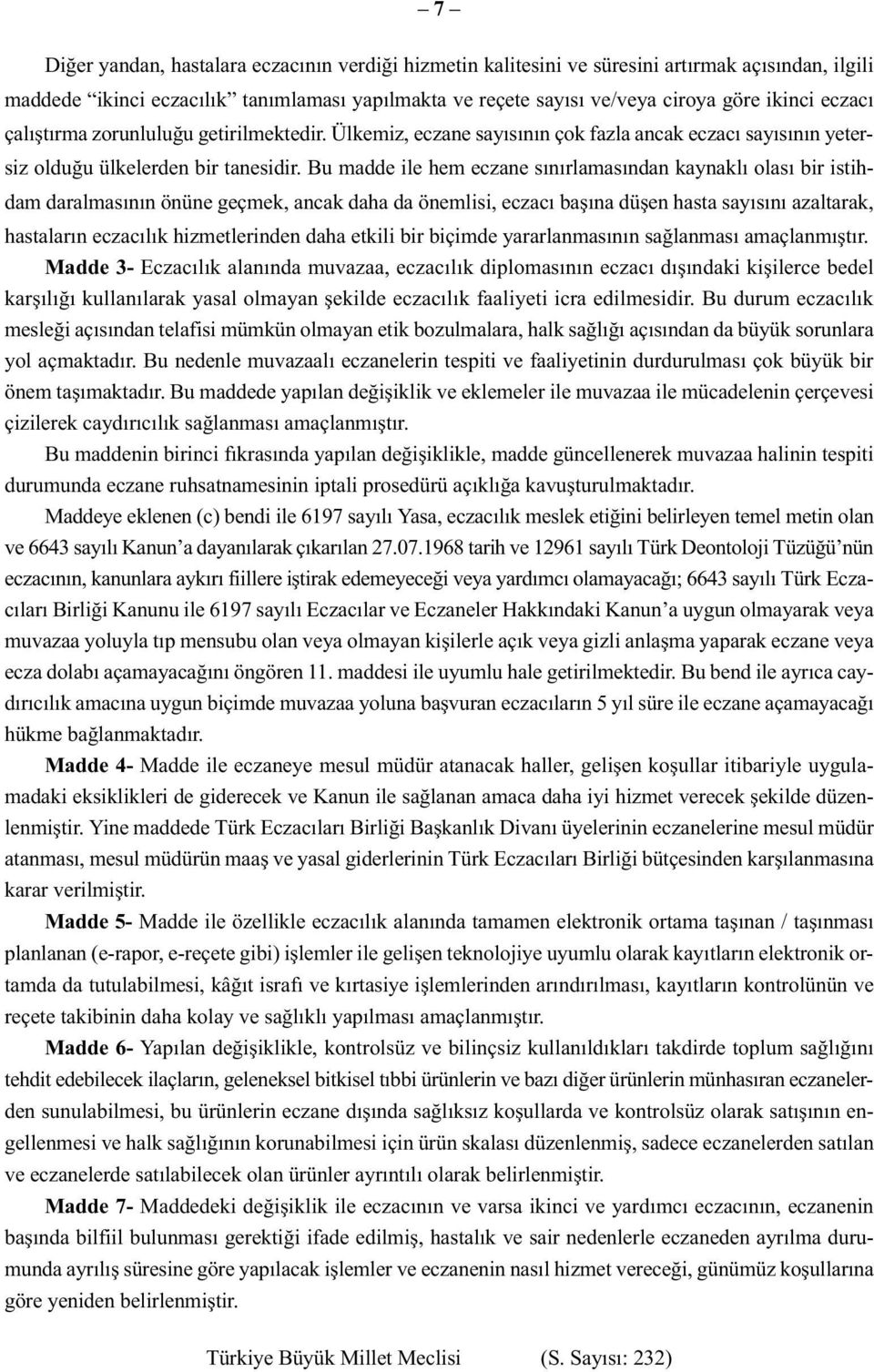 Bu madde ile hem eczane sınırlamasından kaynaklı olası bir istihdam daralmasının önüne geçmek, ancak daha da önemlisi, eczacı başına düşen hasta sayısını azaltarak, hastaların eczacılık