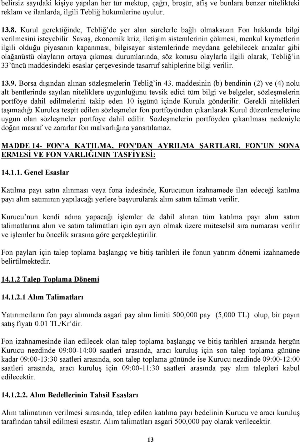 Savaş, ekonomik kriz, iletişim sistemlerinin çökmesi, menkul kıymetlerin ilgili olduğu piyasanın kapanması, bilgisayar sistemlerinde meydana gelebilecek arızalar gibi olağanüstü olayların ortaya