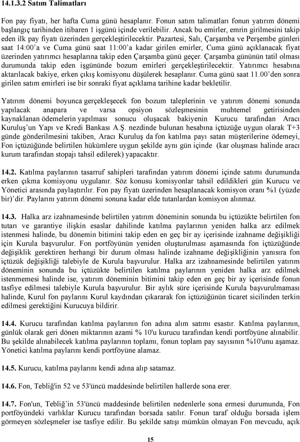 Pazartesi, Salı, Çarşamba ve Perşembe günleri saat 14:00 a ve Cuma günü saat 11:00 a kadar girilen emirler, Cuma günü açıklanacak fiyat üzerinden yatırımcı hesaplarına takip eden Çarşamba günü geçer.