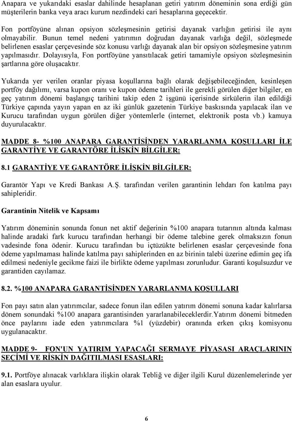 Bunun temel nedeni yatırımın doğrudan dayanak varlığa değil, sözleşmede belirlenen esaslar çerçevesinde söz konusu varlığı dayanak alan bir opsiyon sözleşmesine yatırım yapılmasıdır.