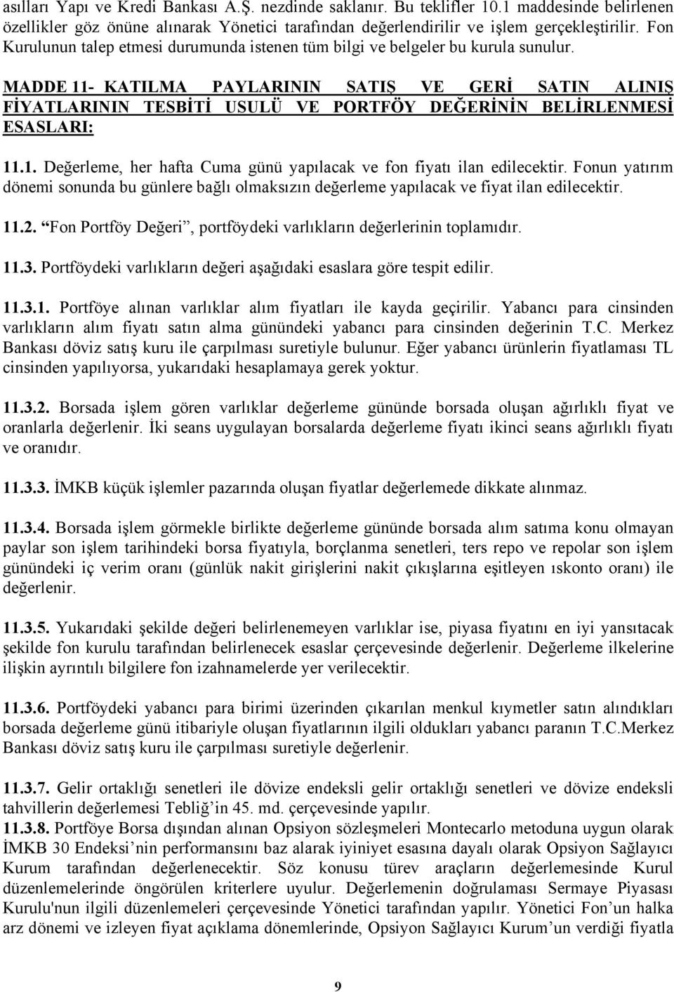 MADDE 11- KATILMA PAYLARININ SATIŞ VE GERİ SATIN ALINIŞ FİYATLARININ TESBİTİ USULÜ VE PORTFÖY DEĞERİNİN BELİRLENMESİ ESASLARI: 11.1. Değerleme, her hafta Cuma günü yapılacak ve fon fiyatı ilan edilecektir.