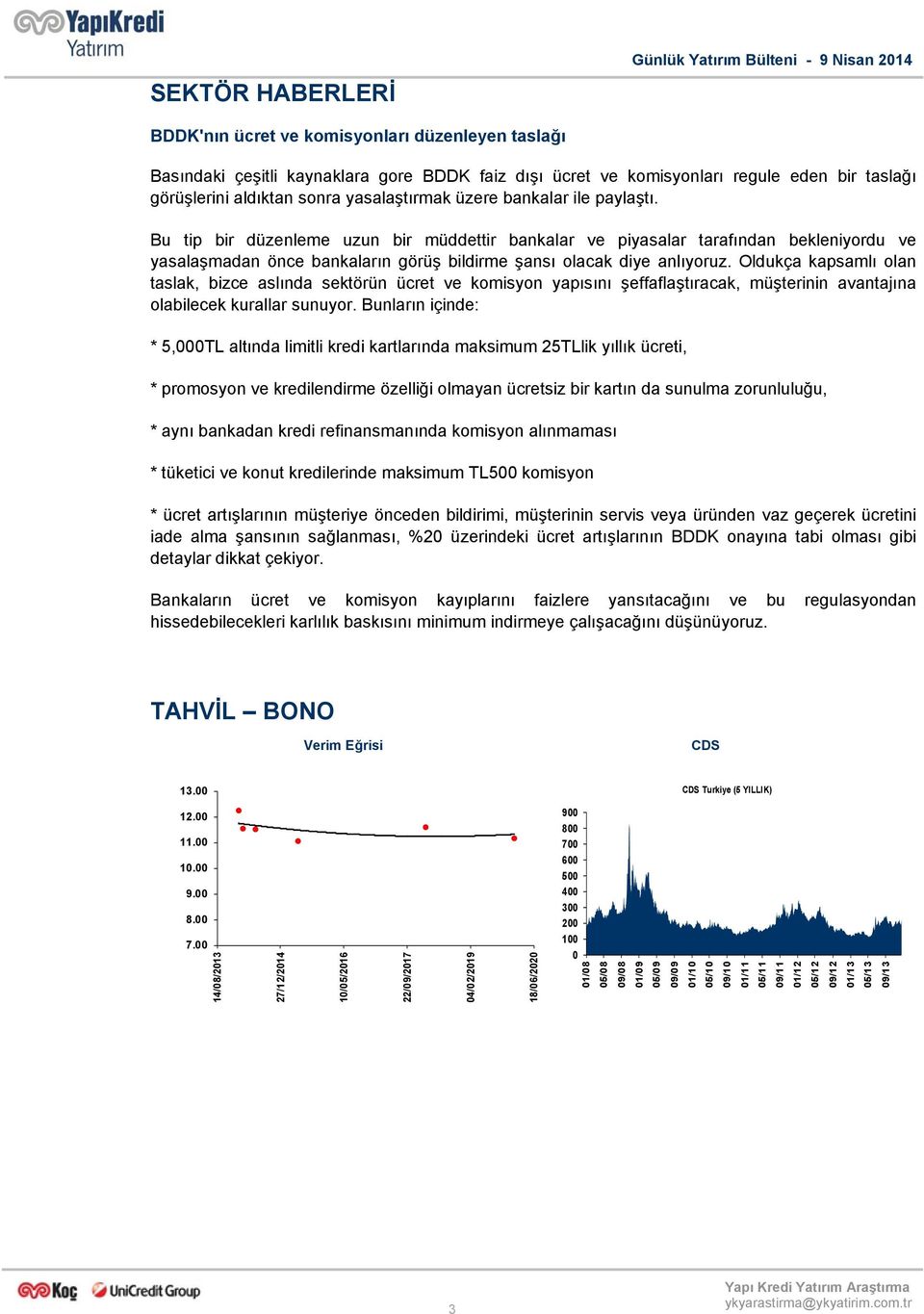 Bu tip bir düzenleme uzun bir müddettir bankalar ve piyasalar tarafından bekleniyordu ve yasalaşmadan önce bankaların görüş bildirme şansı olacak diye anlıyoruz.