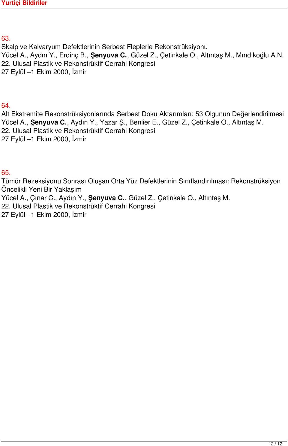 , Aydın Y., Yazar Ş., Benlier E., Güzel Z., Çetinkale O., Altıntaş M. 22. Ulusal Plastik ve Rekonstrüktif Cerrahi Kongresi 27 Eylül 1 Ekim 2000, İzmir 65.