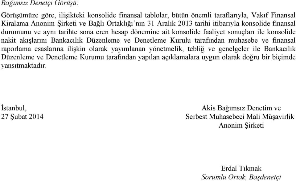 Kurulu tarafından muhasebe ve finansal raporlama esaslarına ilişkin olarak yayımlanan yönetmelik, tebliğ ve genelgeler ile Bankacılık Düzenleme ve Denetleme Kurumu tarafından yapılan