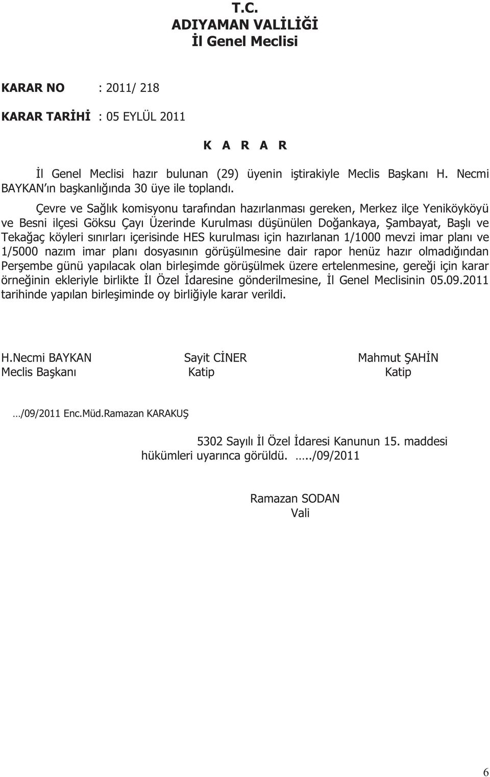 ve Tekağaç köyleri sınırları içerisinde HES kurulması için hazırlanan 1/1000 mevzi imar planı ve 1/5000 nazım imar planı dosyasının görüşülmesine dair rapor henüz hazır