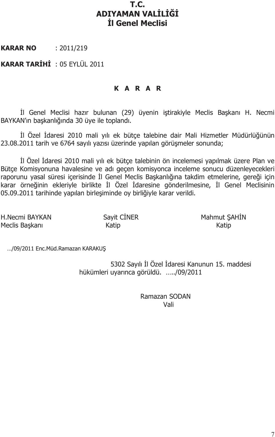 2011 tarih ve 6764 sayılı yazısı üzerinde yapılan görüşmeler sonunda; İl Özel İdaresi 2010 mali yılı ek bütçe talebinin ön incelemesi yapılmak üzere Plan ve Bütçe