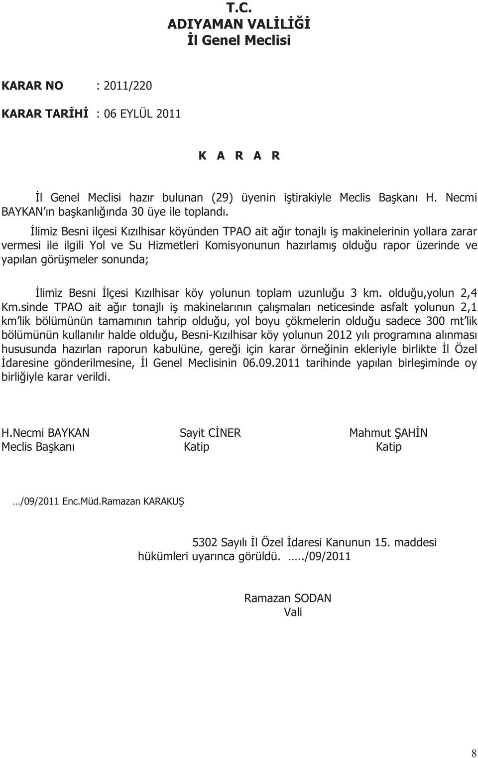 görüşmeler sonunda; İlimiz Besni İlçesi Kızılhisar köy yolunun toplam uzunluğu 3 km. olduğu,yolun 2,4 Km.