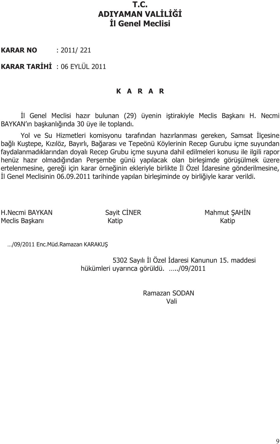 Gurubu içme suyundan faydalanmadıklarından doyalı Recep Grubu içme suyuna dahil edilmeleri konusu ile ilgili rapor henüz hazır olmadığından Perşembe günü