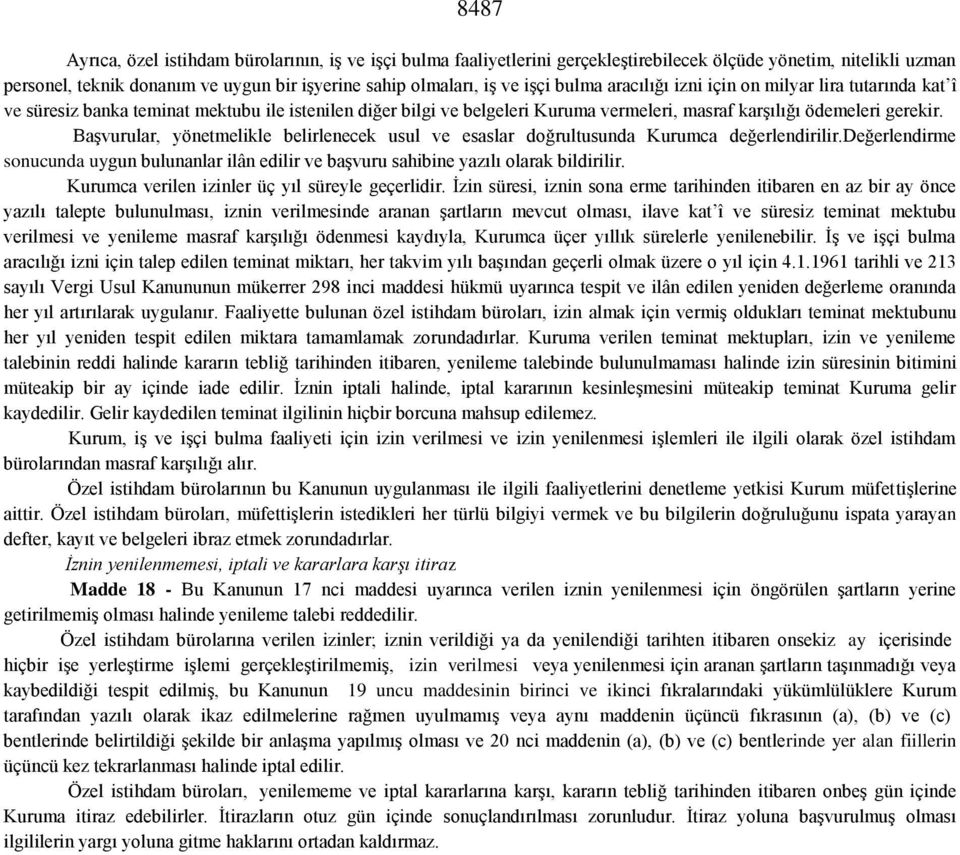 Başvurular, yönetmelikle belirlenecek usul ve esaslar doğrultusunda Kurumca değerlendirilir.değerlendirme sonucunda uygun bulunanlar ilân edilir ve başvuru sahibine yazılı olarak bildirilir.