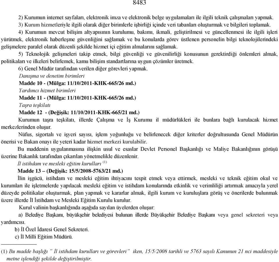 4) Kurumun mevcut bilişim altyapısının kurulumu, bakımı, ikmali, geliştirilmesi ve güncellenmesi ile ilgili işleri yürütmek, elektronik haberleşme güvenliğini sağlamak ve bu konularda görev üstlenen