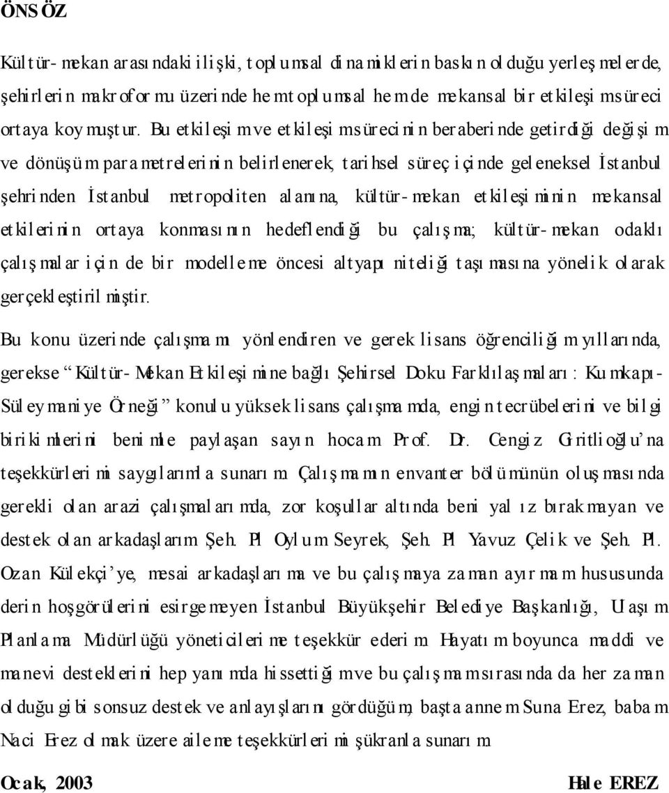 Bu etkileşi m ve et kileşi m süreci ni n beraberi nde getirdiği değişi m ve dönüşüm para metrelerini n belirlenerek, t ari hsel süreç i çi nde gel eneksel İstanbul şehri nden İstanbul met ropoliten