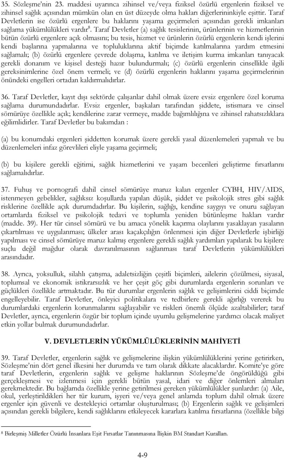 Taraf Devletler (a) sağlık tesislerinin, ürünlerinin ve hizmetlerinin bütün özürlü ergenlere açık olmasını; bu tesis, hizmet ve ürünlerin özürlü ergenlerin kendi işlerini kendi başlarına yapmalarına