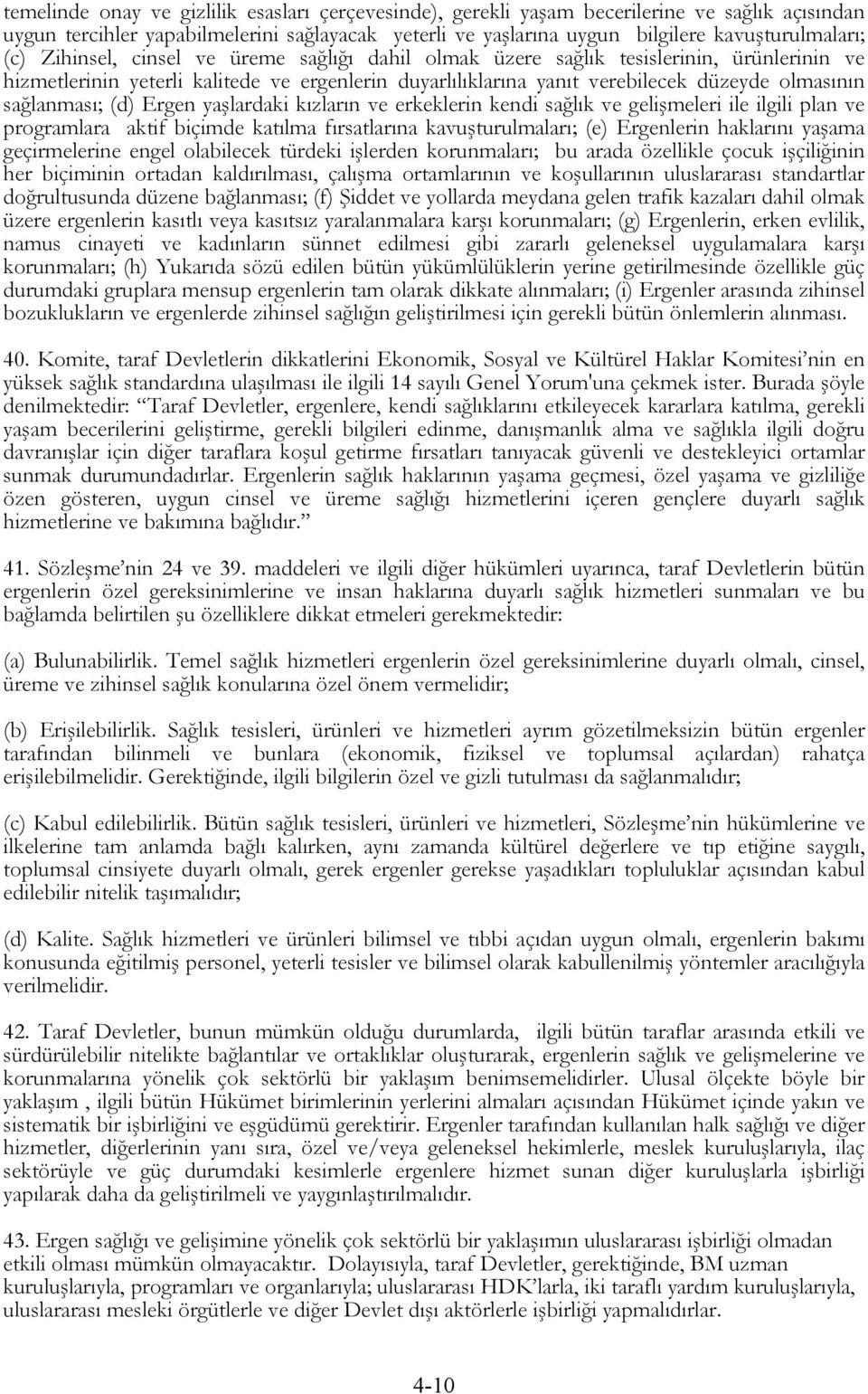 (d) Ergen yaşlardaki kızların ve erkeklerin kendi sağlık ve gelişmeleri ile ilgili plan ve programlara aktif biçimde katılma fırsatlarına kavuşturulmaları; (e) Ergenlerin haklarını yaşama