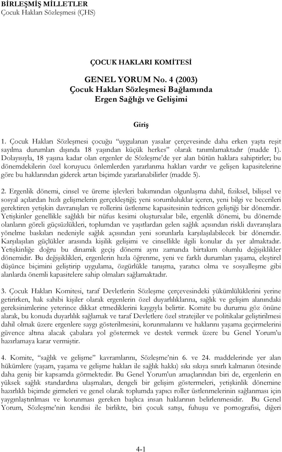 Dolayısıyla, 18 yaşına kadar olan ergenler de Sözleşme de yer alan bütün haklara sahiptirler; bu dönemdekilerin özel koruyucu önlemlerden yararlanma hakları vardır ve gelişen kapasitelerine göre bu