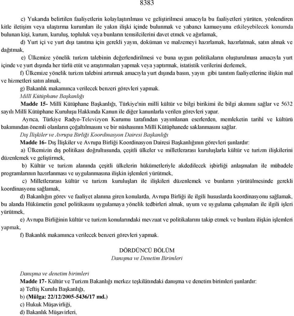 malzemeyi hazırlamak, hazırlatmak, satın almak ve dağıtmak, e) Ülkemize yönelik turizm talebinin değerlendirilmesi ve buna uygun politikaların oluşturulması amacıyla yurt içinde ve yurt dışında her