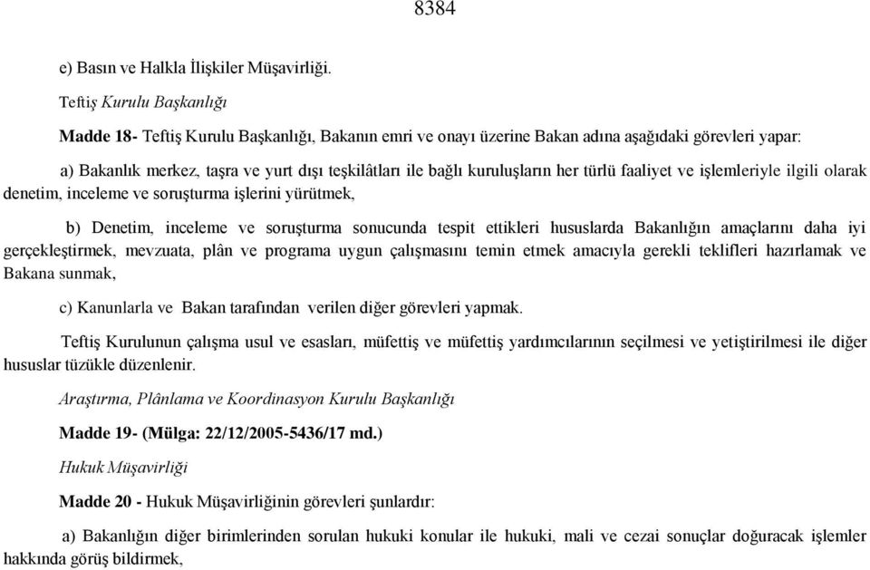 kuruluşların her türlü faaliyet ve işlemleriyle ilgili olarak denetim, inceleme ve soruşturma işlerini yürütmek, b) Denetim, inceleme ve soruşturma sonucunda tespit ettikleri hususlarda Bakanlığın