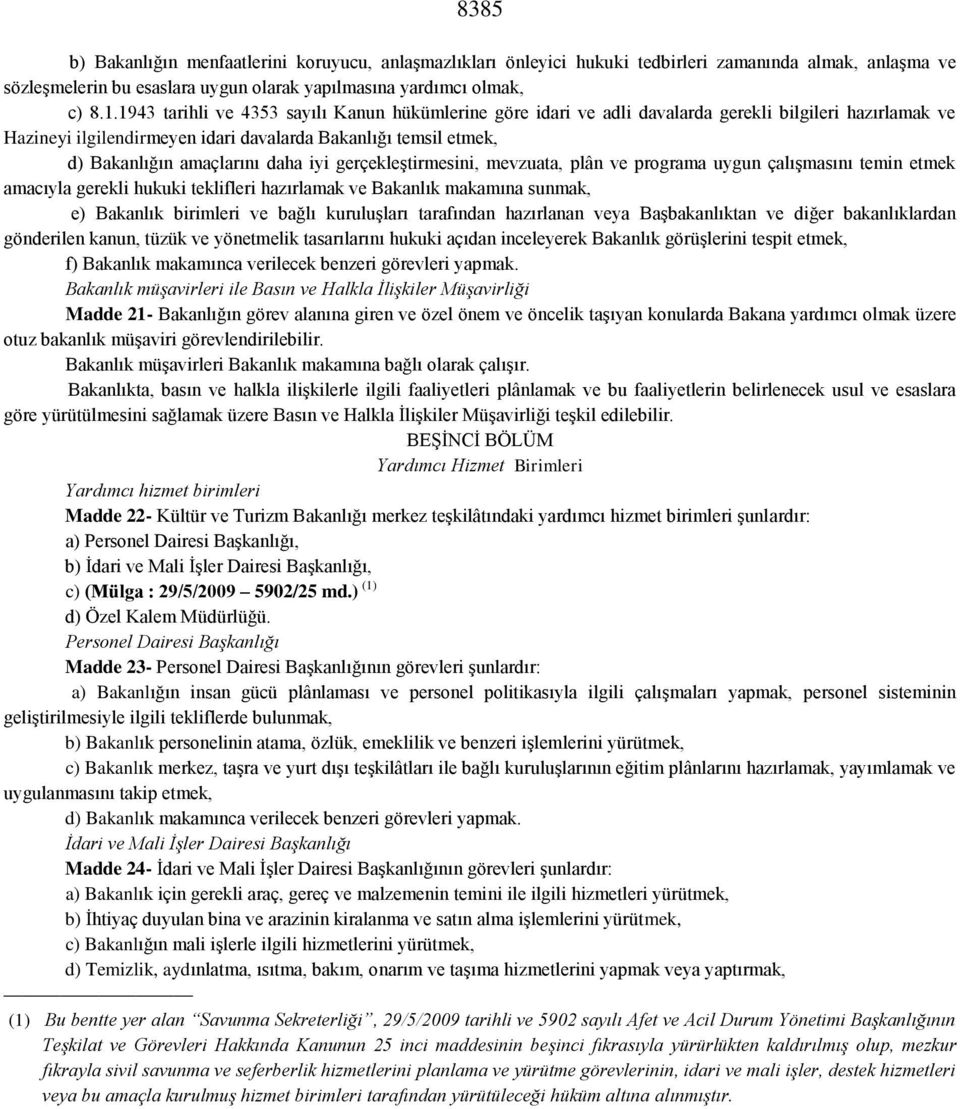 daha iyi gerçekleştirmesini, mevzuata, plân ve programa uygun çalışmasını temin etmek amacıyla gerekli hukuki teklifleri hazırlamak ve Bakanlık makamına sunmak, e) Bakanlık birimleri ve bağlı