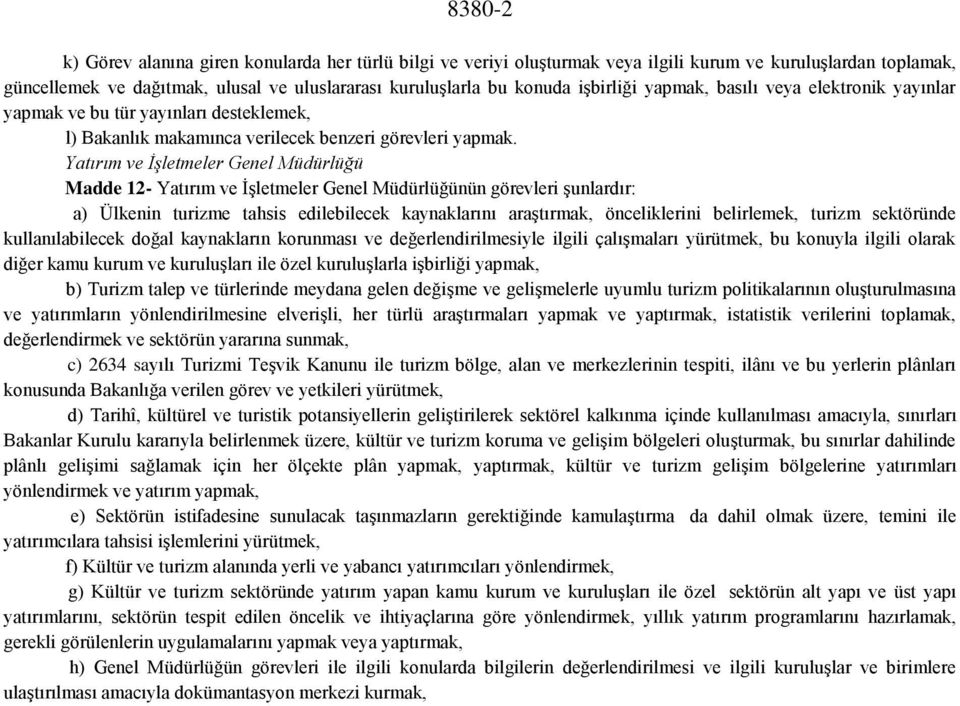 Yatırım ve İşletmeler Genel Müdürlüğü Madde 12- Yatırım ve İşletmeler Genel Müdürlüğünün görevleri şunlardır: a) Ülkenin turizme tahsis edilebilecek kaynaklarını araştırmak, önceliklerini belirlemek,