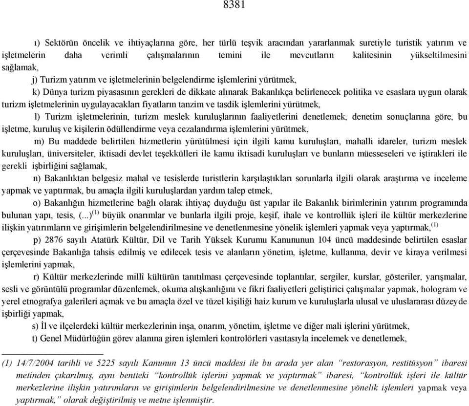 esaslara uygun olarak turizm işletmelerinin uygulayacakları fiyatların tanzim ve tasdik işlemlerini yürütmek, l) Turizm işletmelerinin, turizm meslek kuruluşlarının faaliyetlerini denetlemek, denetim