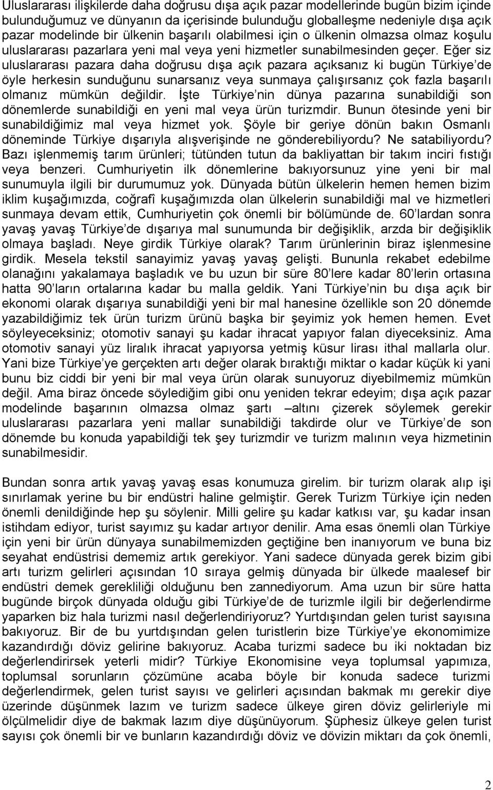 Eğer siz uluslararası pazara daha doğrusu dışa açık pazara açıksanız ki bugün Türkiye de öyle herkesin sunduğunu sunarsanız veya sunmaya çalışırsanız çok fazla başarılı olmanız mümkün değildir.