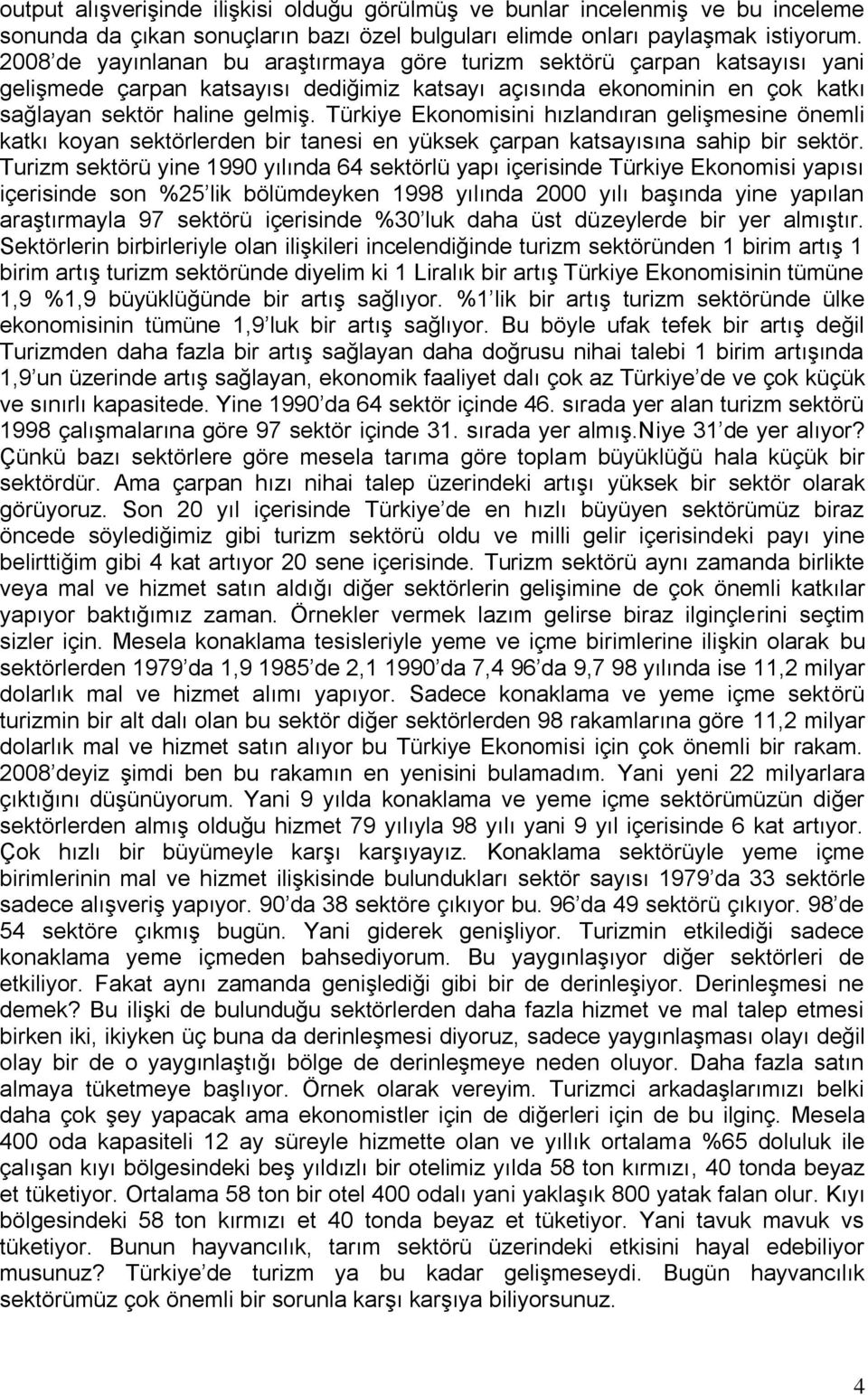 Türkiye Ekonomisini hızlandıran gelişmesine önemli katkı koyan sektörlerden bir tanesi en yüksek çarpan katsayısına sahip bir sektör.