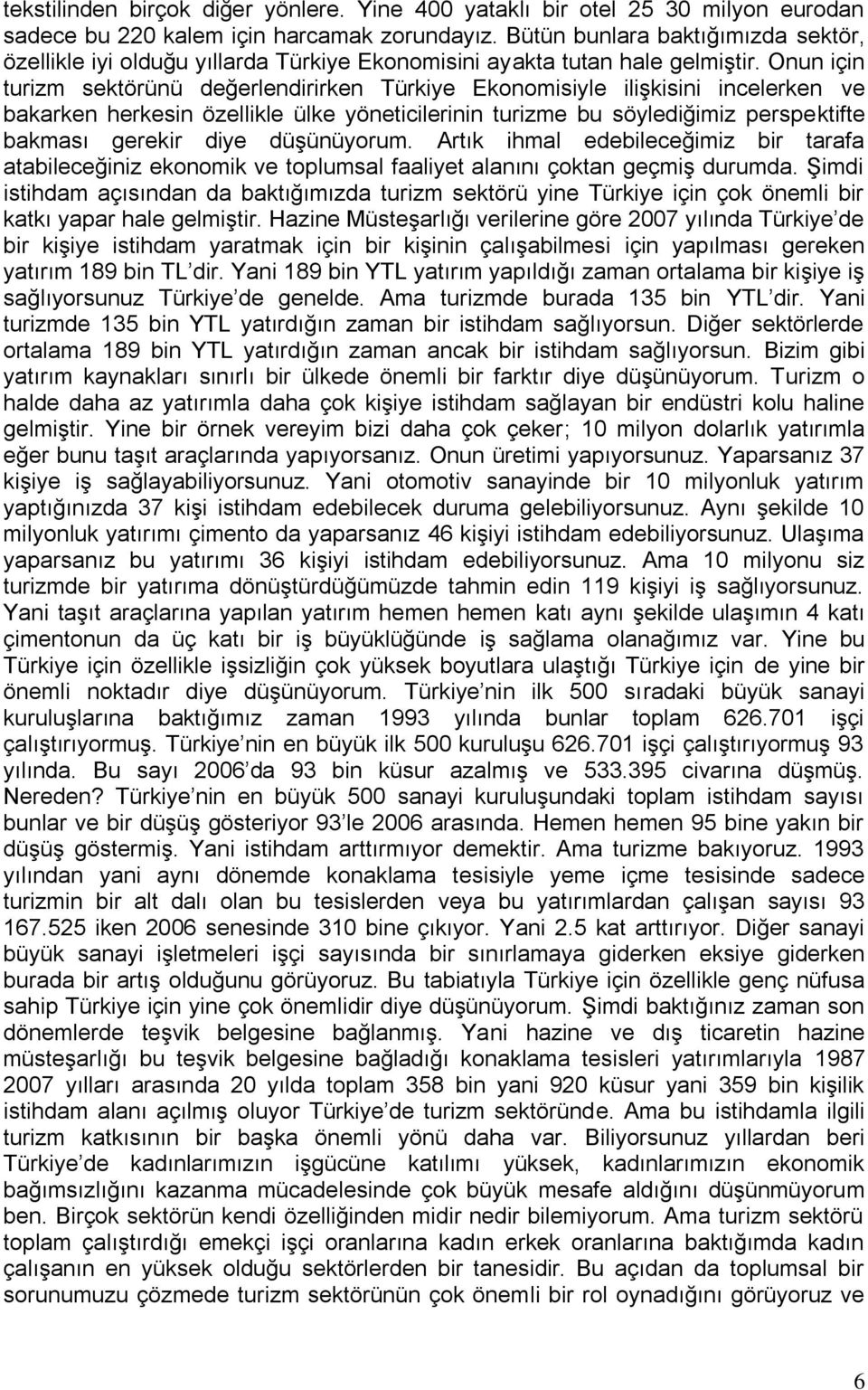 Onun için turizm sektörünü değerlendirirken Türkiye Ekonomisiyle ilişkisini incelerken ve bakarken herkesin özellikle ülke yöneticilerinin turizme bu söylediğimiz perspektifte bakması gerekir diye