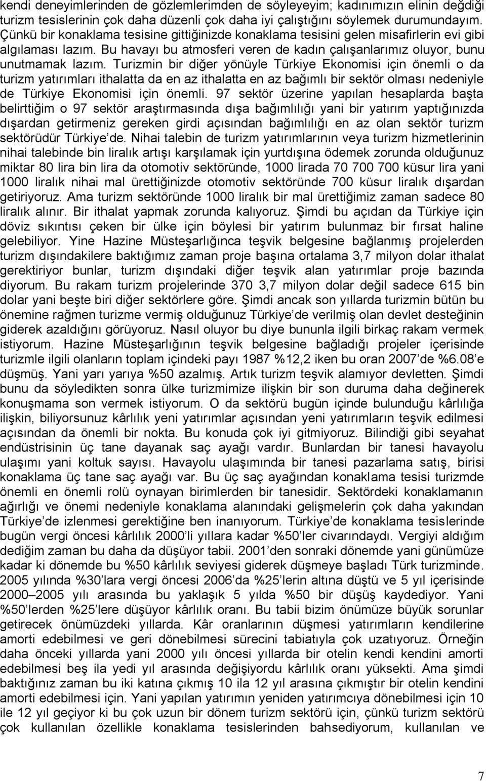 Turizmin bir diğer yönüyle Türkiye Ekonomisi için önemli o da turizm yatırımları ithalatta da en az ithalatta en az bağımlı bir sektör olması nedeniyle de Türkiye Ekonomisi için önemli.