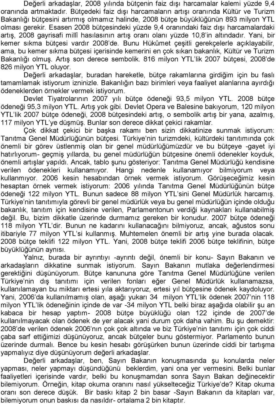 Esasen 2008 bütçesindeki yüzde 9,4 oranındaki faiz dıģı harcamalardaki artıģ, 2008 gayrisafi millî hasılasının artıģ oranı olanı yüzde 10,8 in altındadır. Yani, bir kemer sıkma bütçesi vardır 2008 de.