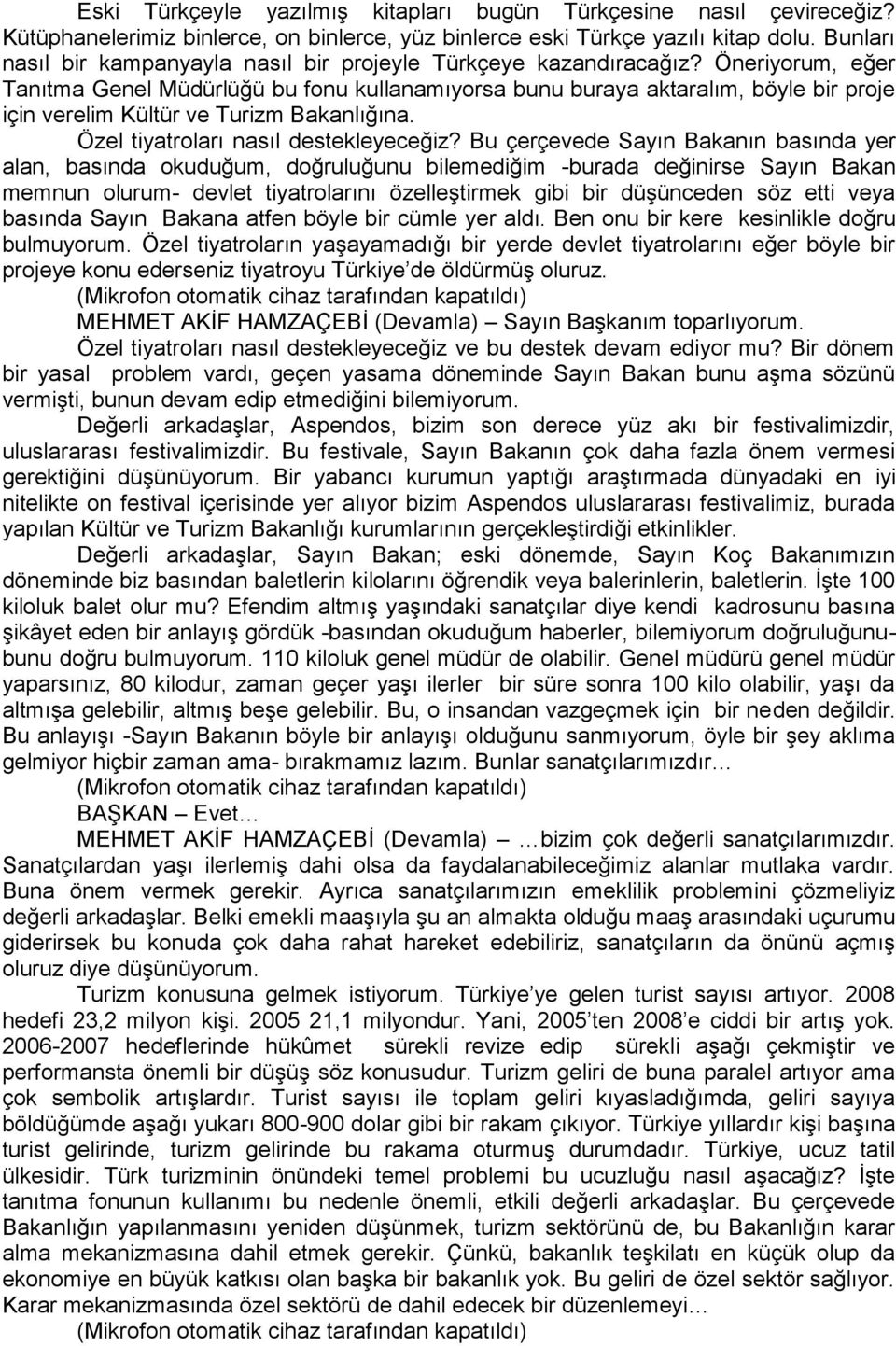 Öneriyorum, eğer Tanıtma Genel Müdürlüğü bu fonu kullanamıyorsa bunu buraya aktaralım, böyle bir proje için verelim Kültür ve Turizm Bakanlığına. Özel tiyatroları nasıl destekleyeceğiz?