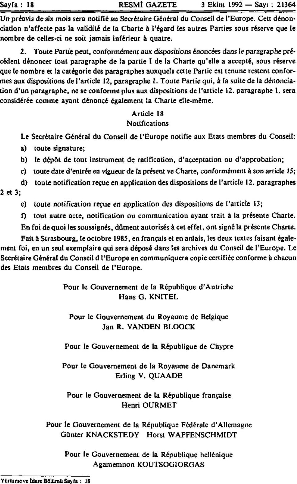 Toute Partie peut, conformément aux dispositions énoncées dans le paragraphe précédent dénoncer tout paragraphe de la partie I de la Charte qu'elle a accepté, sous réserve que le nombre et la