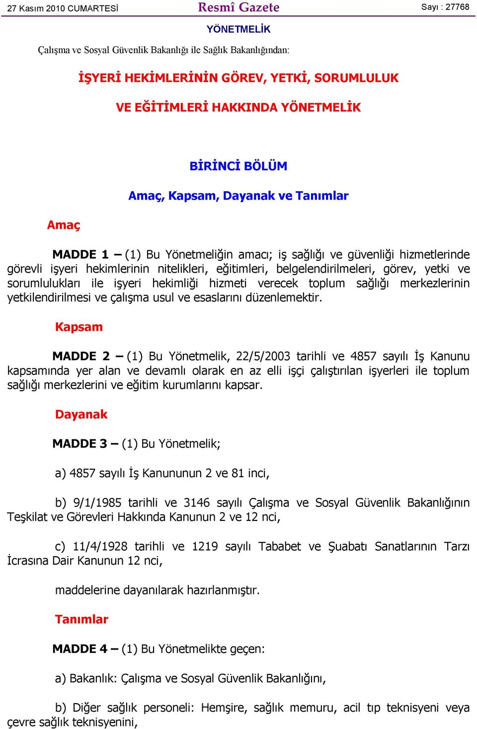 belgelendirilmeleri, görev, yetki ve sorumlulukları ile işyeri hekimliği hizmeti verecek toplum sağlığı merkezlerinin yetkilendirilmesi ve çalışma usul ve esaslarını düzenlemektir.