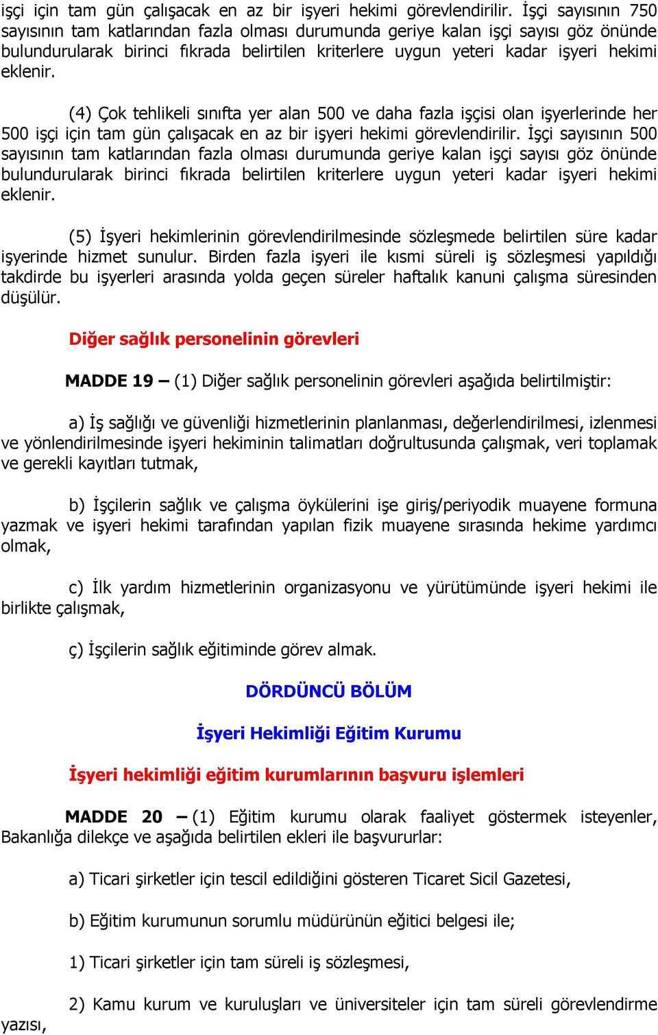 (4) Çok tehlikeli sınıfta yer alan 500 ve daha fazla işçisi olan işyerlerinde her 500  İşçi sayısının 500 sayısının tam katlarından fazla olması durumunda geriye kalan işçi sayısı göz önünde