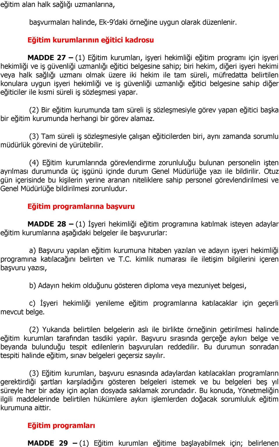 hekimi veya halk sağlığı uzmanı olmak üzere iki hekim ile tam süreli, müfredatta belirtilen konulara uygun işyeri hekimliği ve iş güvenliği uzmanlığı eğitici belgesine sahip diğer eğiticiler ile