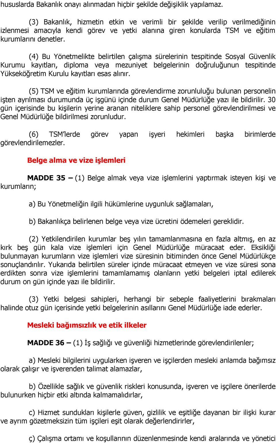 (4) Bu Yönetmelikte belirtilen çalışma sürelerinin tespitinde Sosyal Güvenlik Kurumu kayıtları, diploma veya mezuniyet belgelerinin doğruluğunun tespitinde Yükseköğretim Kurulu kayıtları esas alınır.