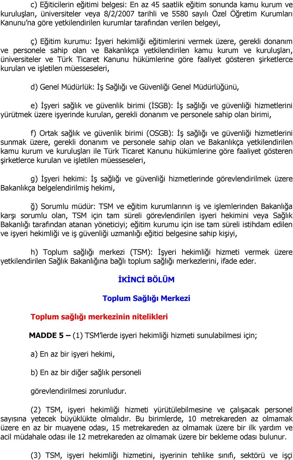 üniversiteler ve Türk Ticaret Kanunu hükümlerine göre faaliyet gösteren şirketlerce kurulan ve işletilen müesseseleri, d) Genel Müdürlük: İş Sağlığı ve Güvenliği Genel Müdürlüğünü, e) İşyeri sağlık