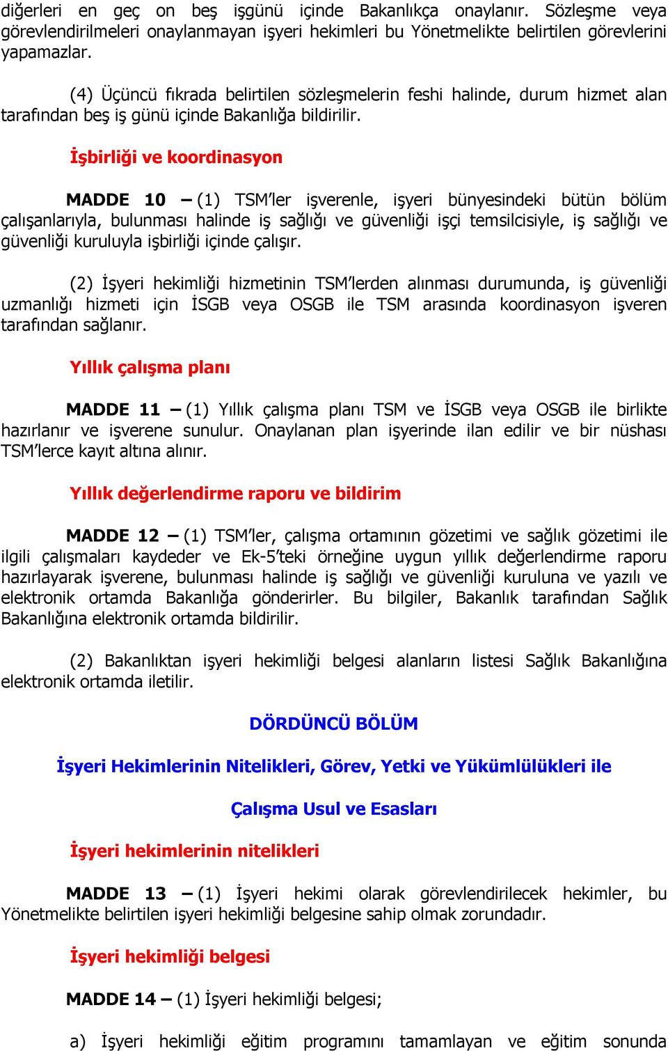 İşbirliği ve koordinasyon MADDE 10 (1) TSM ler işverenle, işyeri bünyesindeki bütün bölüm çalışanlarıyla, bulunması halinde iş sağlığı ve güvenliği işçi temsilcisiyle, iş sağlığı ve güvenliği