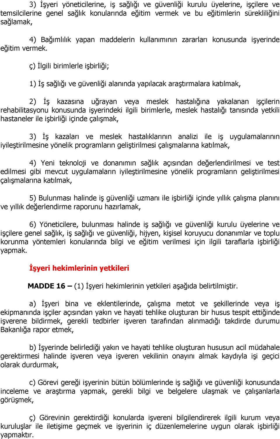 ç) İlgili birimlerle işbirliği; 1) İş sağlığı ve güvenliği alanında yapılacak araştırmalara katılmak, 2) İş kazasına uğrayan veya meslek hastalığına yakalanan işçilerin rehabilitasyonu konusunda