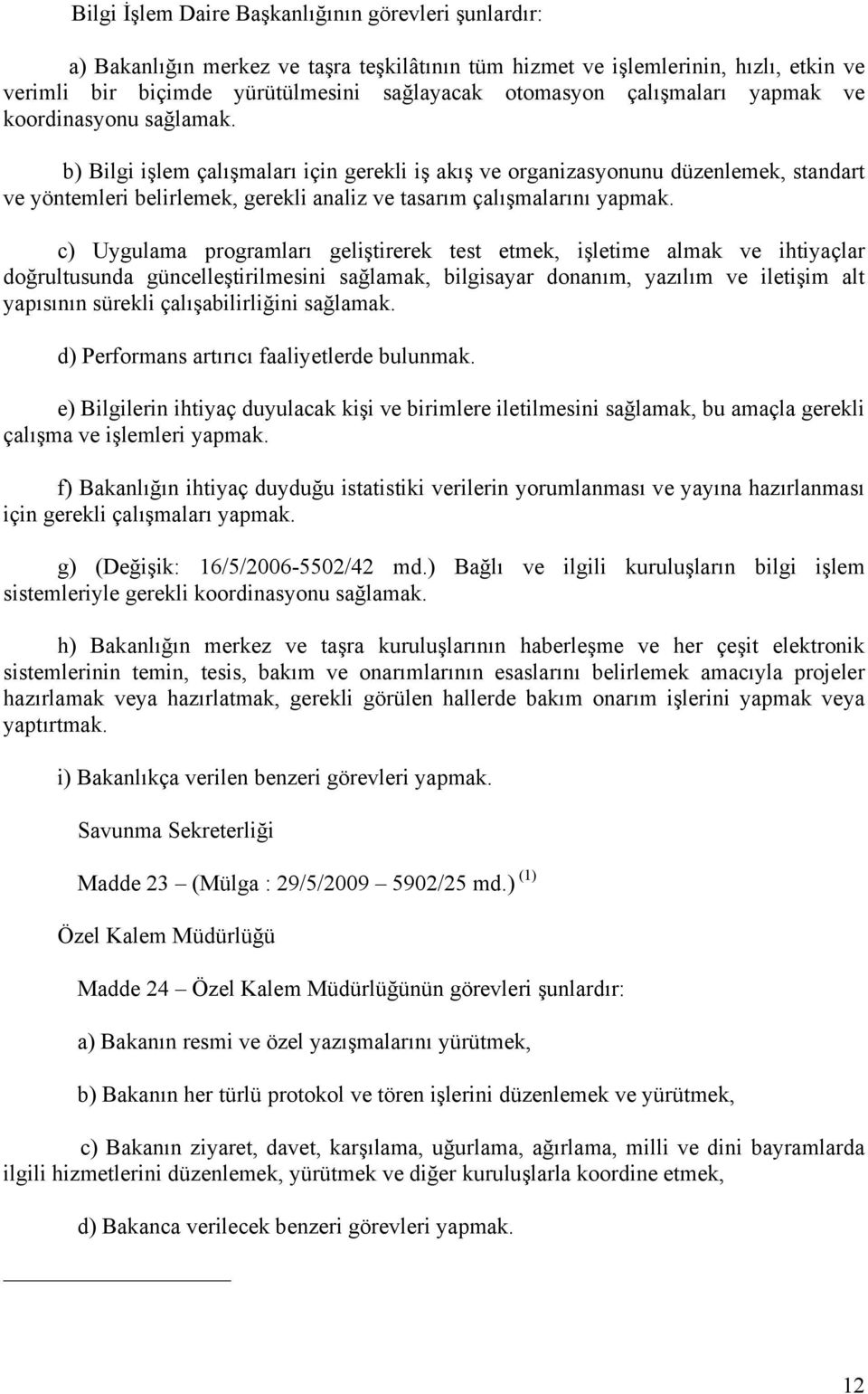 b) Bilgi işlem çalışmaları için gerekli iş akış ve organizasyonunu düzenlemek, standart ve yöntemleri belirlemek, gerekli analiz ve tasarım çalışmalarını yapmak.