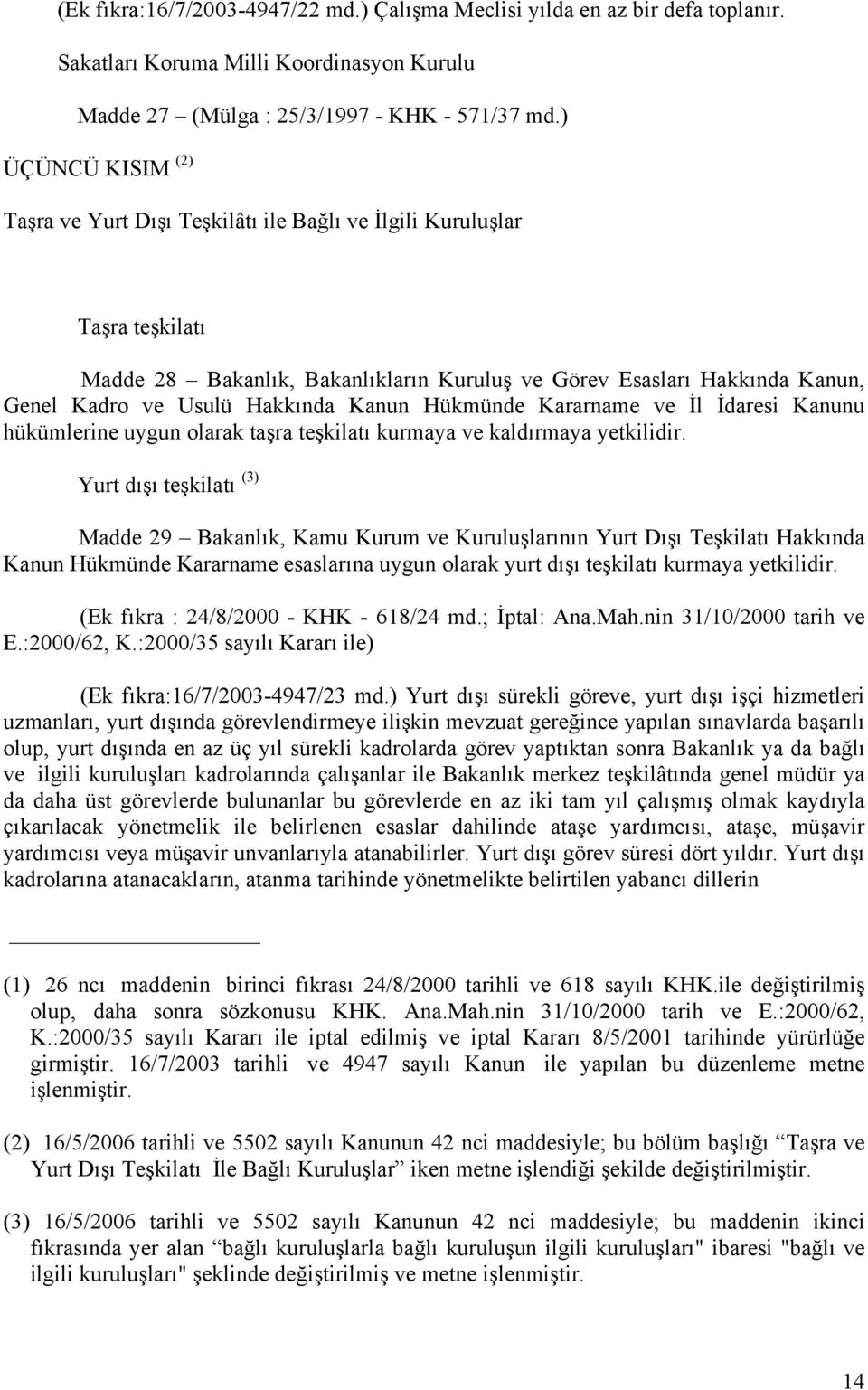 Kanun Hükmünde Kararname ve İl İdaresi Kanunu hükümlerine uygun olarak taşra teşkilatı kurmaya ve kaldırmaya yetkilidir.