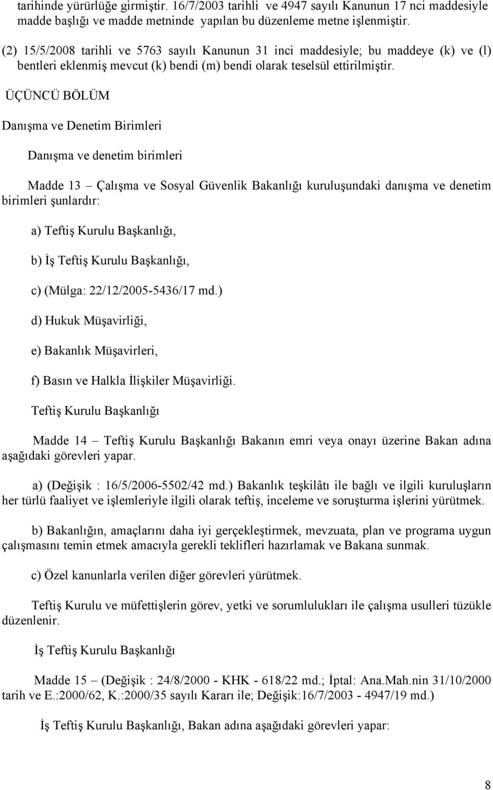 ÜÇÜNCÜ BÖLÜM Danışma ve Denetim Birimleri Danışma ve denetim birimleri Madde 13 Çalışma ve Sosyal Güvenlik Bakanlığı kuruluşundaki danışma ve denetim birimleri şunlardır: a) Teftiş Kurulu Başkanlığı,