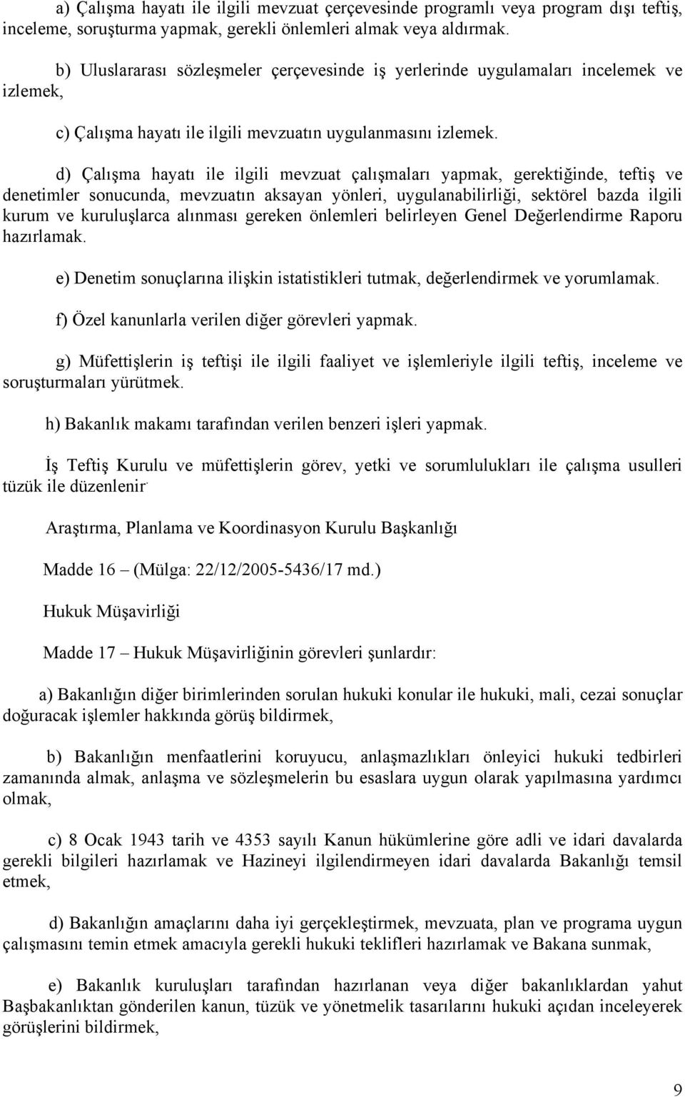 d) Çalışma hayatı ile ilgili mevzuat çalışmaları yapmak, gerektiğinde, teftiş ve denetimler sonucunda, mevzuatın aksayan yönleri, uygulanabilirliği, sektörel bazda ilgili kurum ve kuruluşlarca