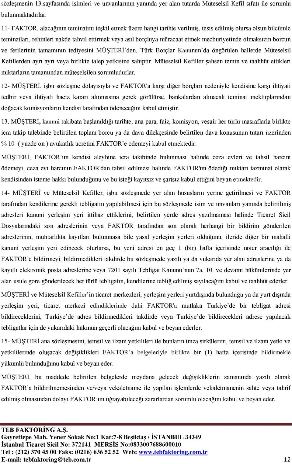 mecburiyetinde olmaksızın borcun ve ferilerinin tamamının tediyesini MÜŞTERİ den, Türk Borçlar Kanunun da öngörülen hallerde Müteselsil Kefillerden ayrı ayrı veya birlikte talep yetkisine sahiptir.