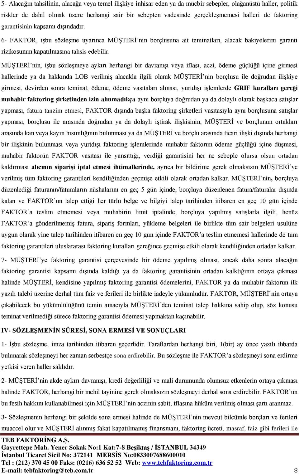 MÜŞTERİ nin, işbu sözleşmeye aykırı herhangi bir davranışı veya iflası, aczi, ödeme güçlüğü içine girmesi hallerinde ya da hakkında LOB verilmiş alacakla ilgili olarak MÜŞTERİ nin borçlusu ile