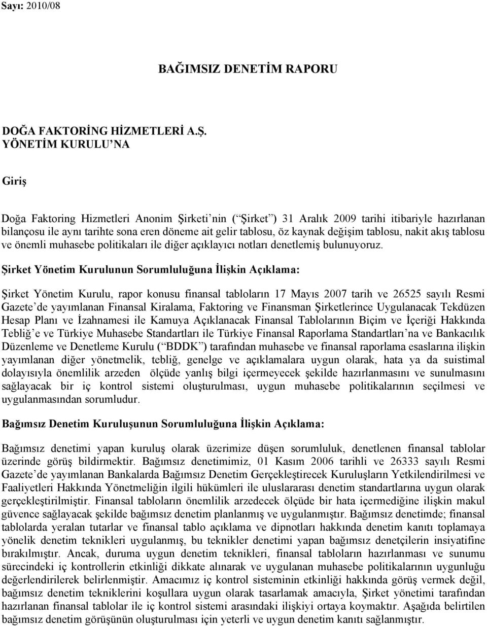 değişim tablosu, nakit akış tablosu ve önemli muhasebe politikaları ile diğer açıklayıcı notları denetlemiş bulunuyoruz.