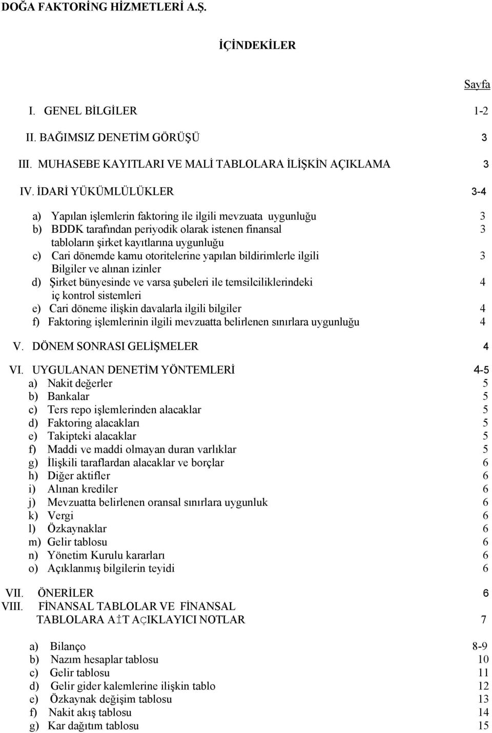 kamu otoritelerine yapılan bildirimlerle ilgili 3 Bilgiler ve alınan izinler d) Şirket bünyesinde ve varsa şubeleri ile temsilciliklerindeki 4 iç kontrol sistemleri e) Cari döneme ilişkin davalarla