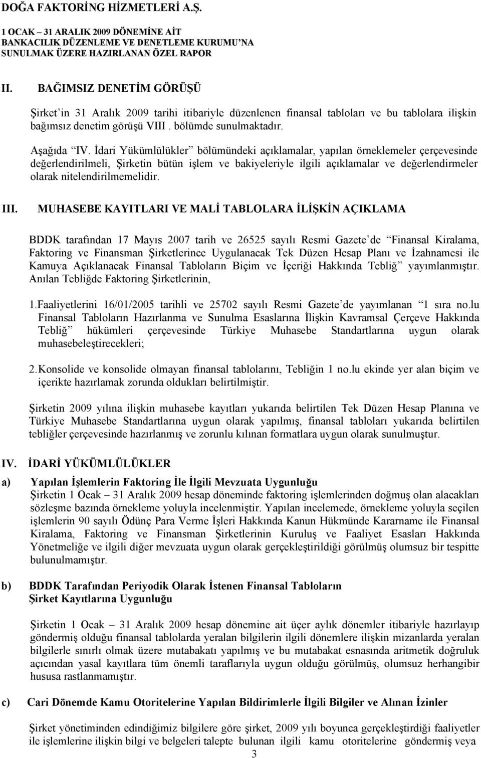 İdari Yükümlülükler bölümündeki açıklamalar, yapılan örneklemeler çerçevesinde değerlendirilmeli, Şirketin bütün işlem ve bakiyeleriyle ilgili açıklamalar ve değerlendirmeler olarak