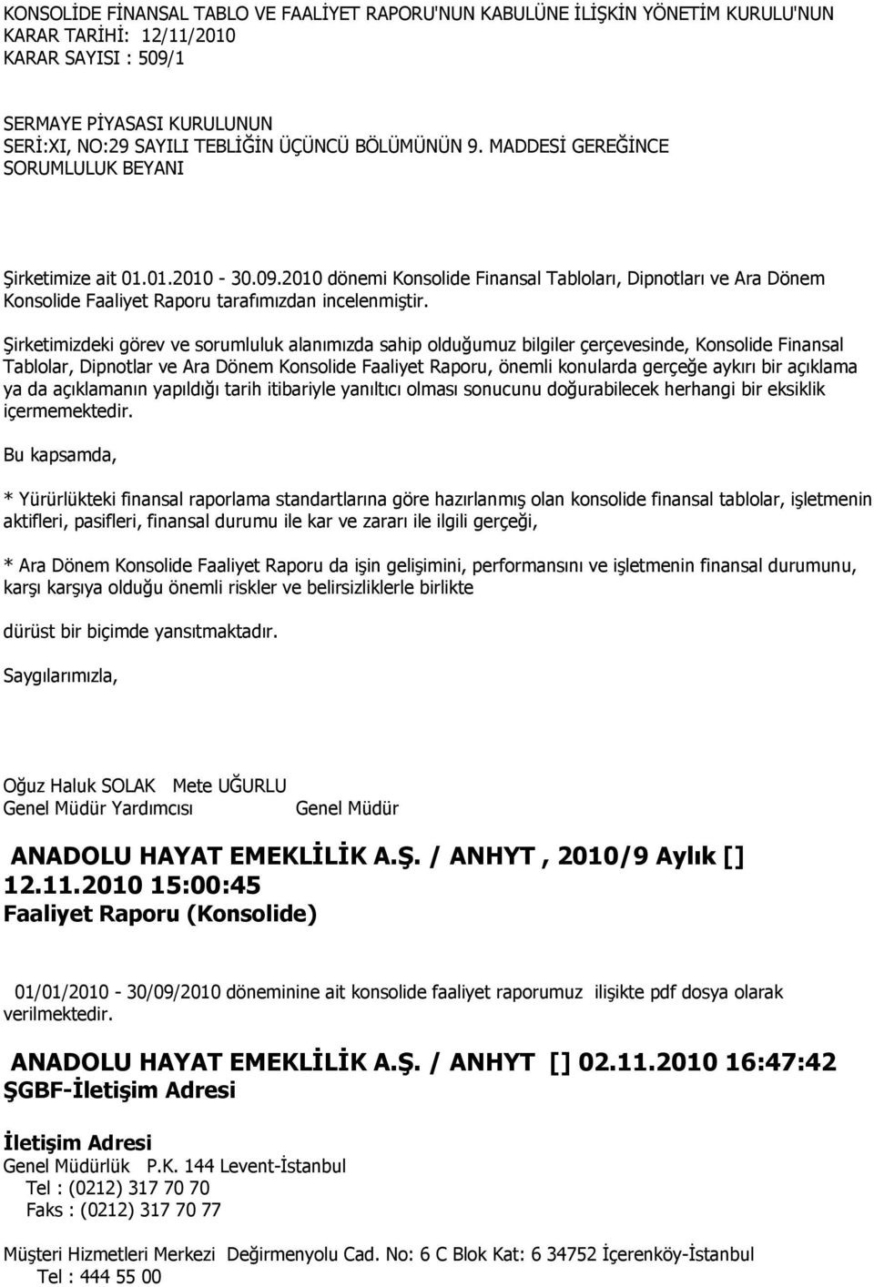 ġirketimizdeki görev ve sorumluluk alanımızda sahip olduğumuz bilgiler çerçevesinde, Konsolide Finansal Tablolar, Dipnotlar ve Ara Dönem Konsolide Faaliyet Raporu, önemli konularda gerçeğe aykırı bir