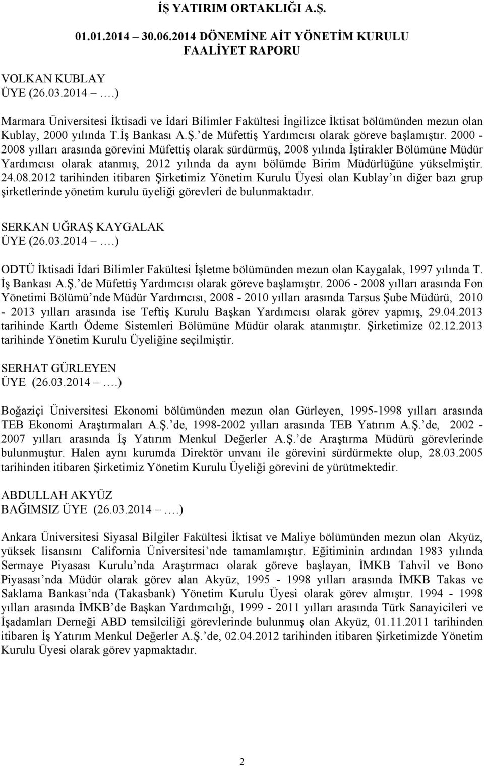 SERKAN UĞRAŞ KAYGALAK ÜYE (26.03.2014.) ODTÜ İktisadi İdari Bilimler Fakültesi İşletme bölümünden mezun olan Kaygalak, 1997 yılında T. İş Bankası A.Ş. de Müfettiş Yardımcısı olarak göreve başlamıştır.