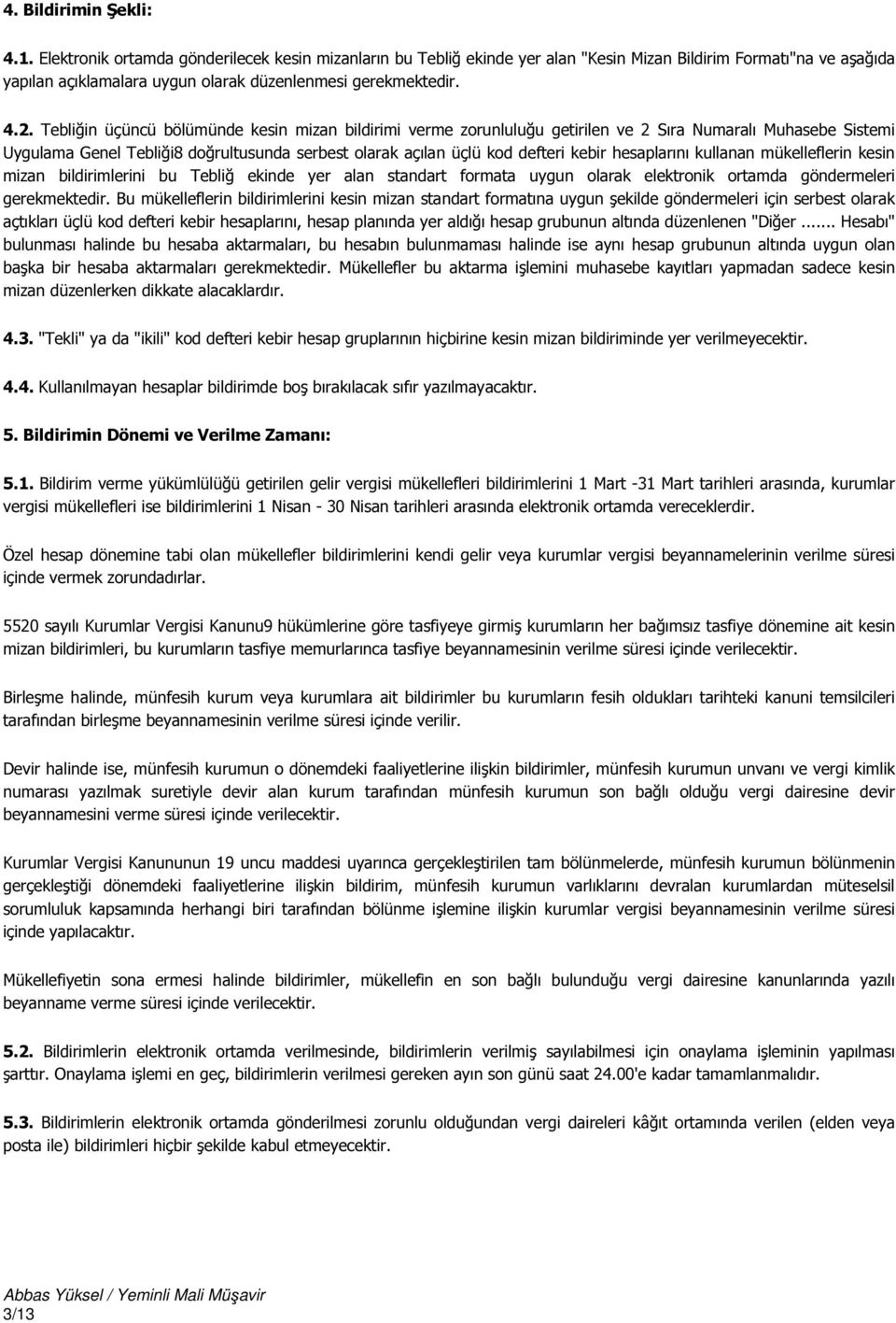 Tebliğin üçüncü bölümünde kesin mizan bildirimi verme zorunluluğu getirilen ve 2 Sıra Numaralı Muhasebe Sistemi Uygulama Genel Tebliği8 doğrultusunda serbest olarak açılan üçlü kod defteri kebir