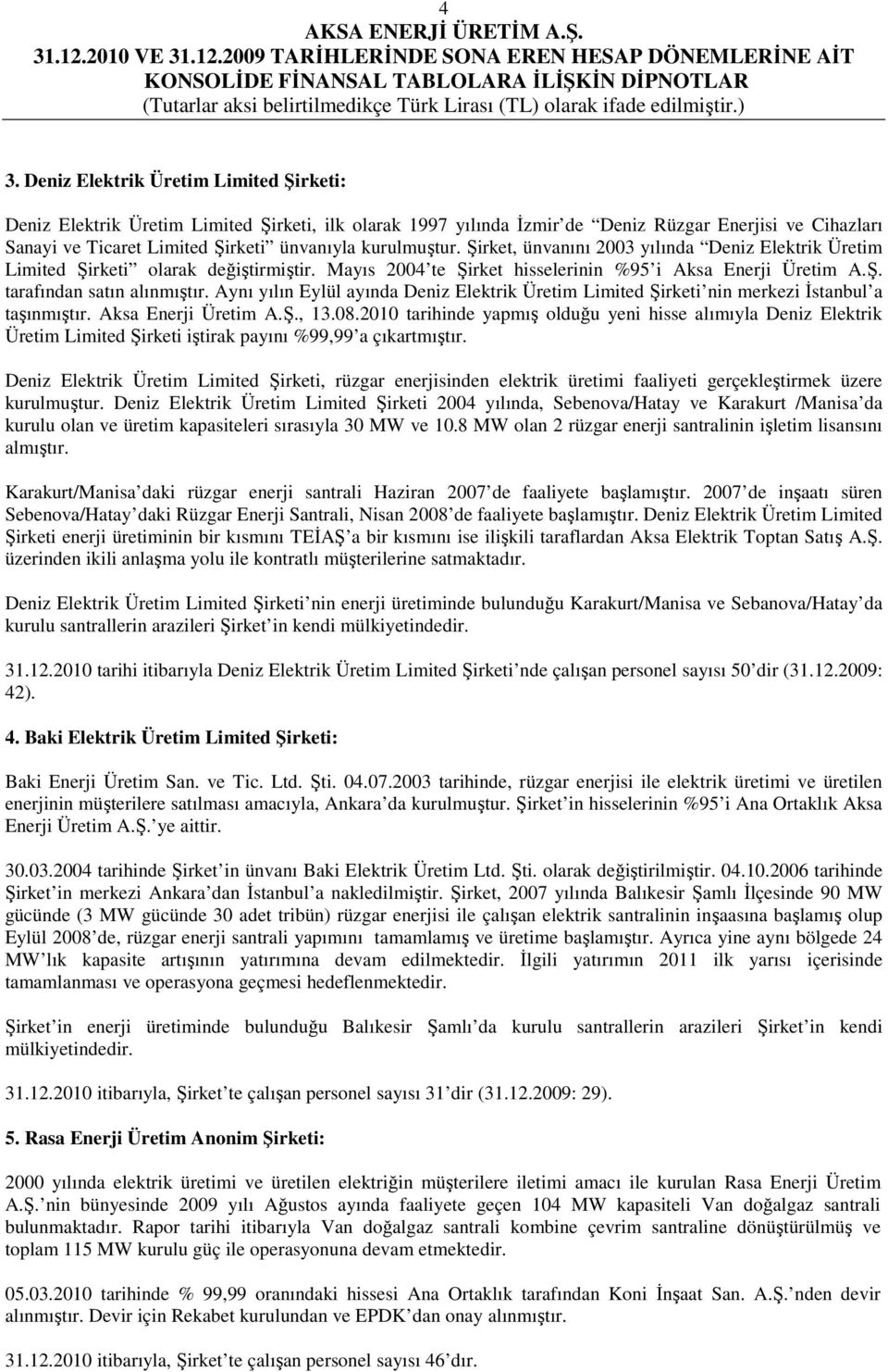 Aynı yılın Eylül ayında Deniz Elektrik Üretim Limited Şirketi nin merkezi İstanbul a taşınmıştır. Aksa Enerji Üretim A.Ş., 13.08.